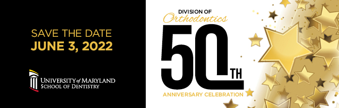 Save the date: June 3, 2022! Division of Orthodontics 50th Anniversary Celebration at the University of Maryland School of Dentistry