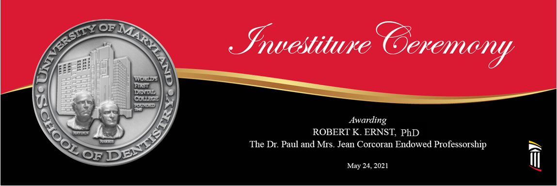 Investiture Ceremony awarding Dr.  Robert K. Ernst, PhD, the Dr. Paul and Mrs. Jean Corcoran Endowed Professorship